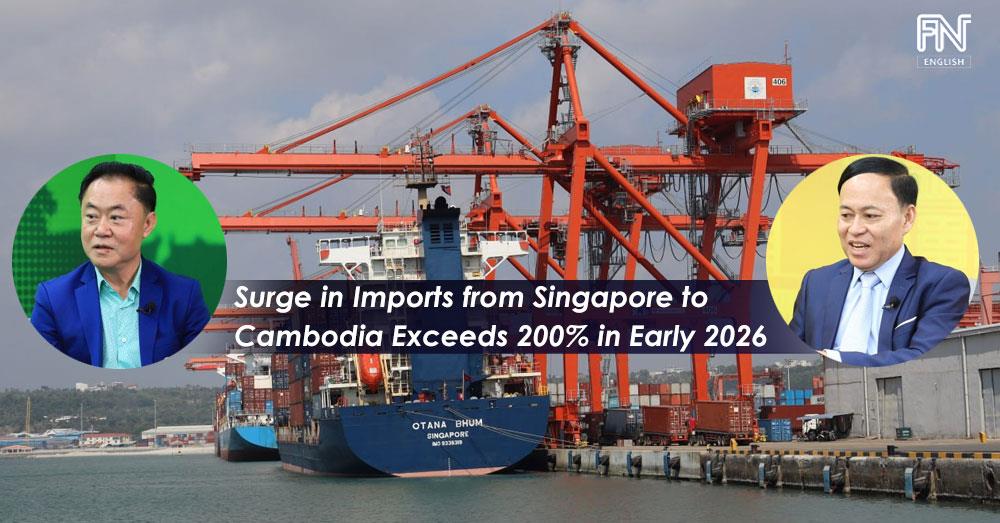 Surge in Imports from Singapore to Cambodia Exceeds 200% in Early 2026