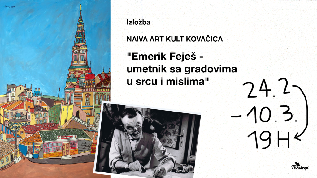 Изложба „Емерик Фејеш – уметник са градовима у срцу и мисли“ у организацији Наива Арт Култ Ковачице биће свечано отворена у понедељак 24. фебруара у УК Пароброд