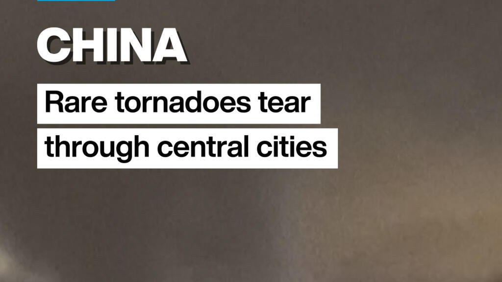 China: Rare tornadoes tear through central cities