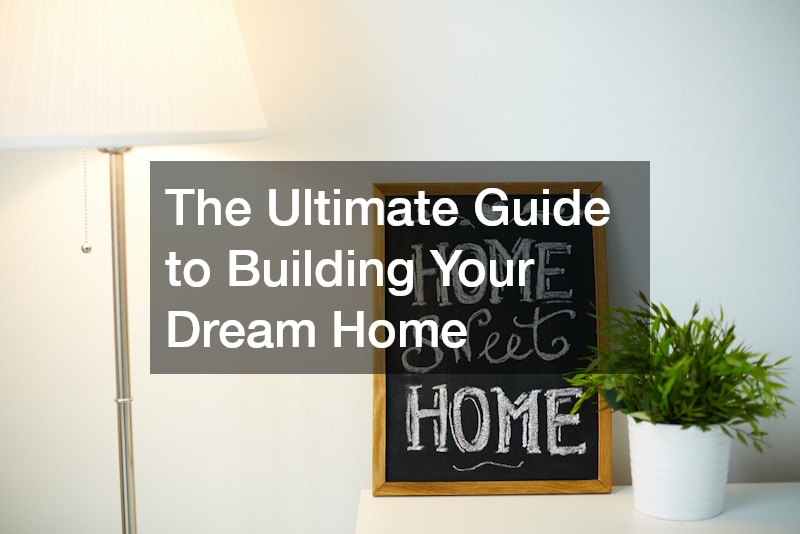 The Ultimate Guide to Building Your Dream Home – The Business Web Club